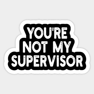 you're not my supervisor Sticker